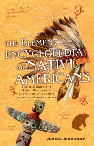 The Element Encyclopedia of Native Americans: An A to Z of Tribes, Culture, and History N/A 9780007929801 Front Cover
