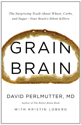 Grain Brain The Surprising Truth about Wheat, Carbs, and Sugar--Your Brain's Silent Killers N/A 9780316234801 Front Cover