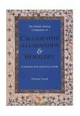 The British Library Companion to Calligraphy, Illumination and Heraldry N/A 9780712346801 Front Cover