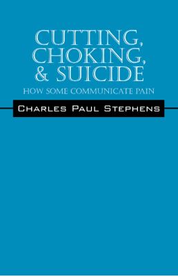 Cutting, Choking, and Suicide How Some Communicate Pain  2010 9781432753801 Front Cover