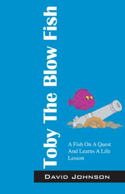 Toby the Blow Fish A Fish on A Quest and Learns A Life Lesson  2012 9781432766801 Front Cover