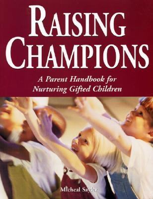Raising Champions A Parent Handbook for Nurturing their Gifted Children  2002 9781882664801 Front Cover