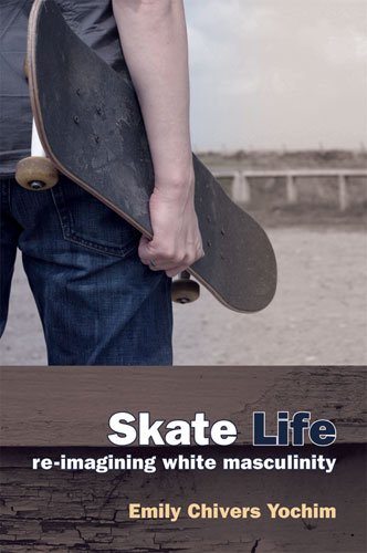 Skate Life Re-Imagining White Masculinity  2009 9780472050802 Front Cover