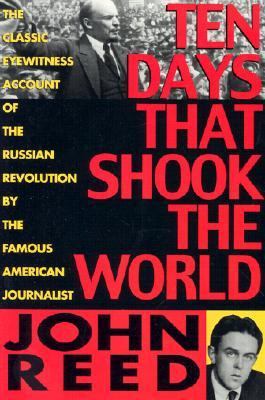 Ten Days That Shook the World : The Eyewitness Account of the Russian Revolution by the Famous American Journalist N/A 9780972042802 Front Cover