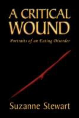 Critical Wound Portraits of an Eating Disorder  2007 9781425756802 Front Cover