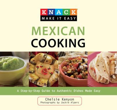 Knack Mexican Cooking A Step-by-Step Guide to Authentic Dishes Made Easy  2010 9781599217802 Front Cover