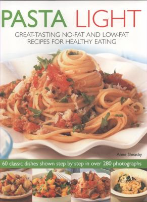 Pasta Light Great-Tasting No-Fat and Low-Fat Recipes for Healthy Eating - 60 Classic Dishes in 300 Colourful Step-by-Step Photographs.  2009 9781844766802 Front Cover