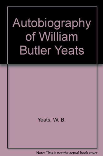 Autobiography of William Butler Yeats Consisting of Reveries over Chilhood and Youth, the Trembling of the Veil, and Dramatis Personae Revised  9780020555803 Front Cover