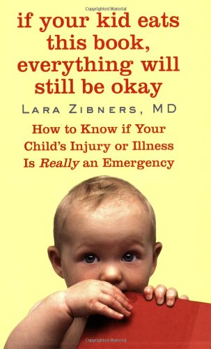 If Your Kid Eats This Book, Everything Will Still Be Okay How to Know If Your Child's Injury or Illness Is Really an Emergency  2009 9780446508803 Front Cover