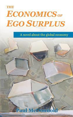 Economics of Ego Surplus : A Novel of Economic Terrorism  2010 9780982903803 Front Cover