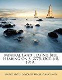 Mineral Land Leasing Bill, Hearing on S 2775, Oct 6-8 1919  N/A 9781277585803 Front Cover