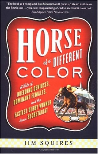 Horse of a Different Color A Tale of Breeding Geniuses, Dominant Females, and the Fastest Derby Winner since Secretariat  2003 9781586481803 Front Cover