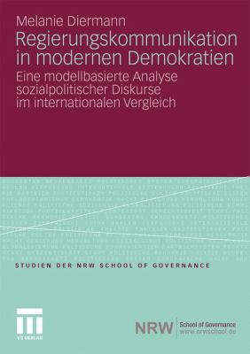 Regierungskommunikation in Modernen Demokratien: Eine Modellbasierte Analyse Sozialpolitischer Diskurse Im Internationalen Vergleich  2010 9783531179803 Front Cover