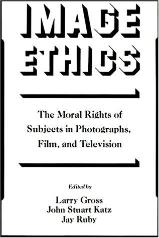 Image Ethics The Moral Rights of Subjects in Photographs, Film, and Television  1988 (Reprint) 9780195067804 Front Cover