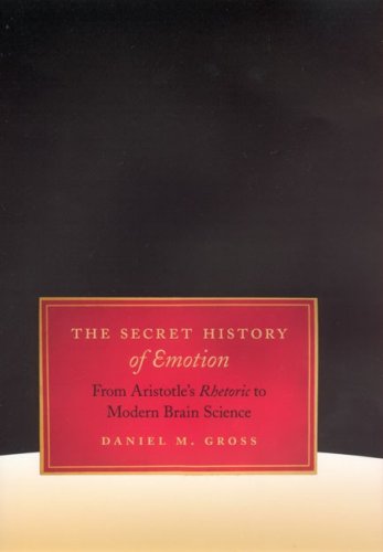 Secret History of Emotion From Aristotle's Rhetoric to Modern Brain Science  2007 9780226309804 Front Cover