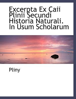 Excerpta Ex Caii Plinii Secundi Historia Naturali. in Usum Scholarum:   2008 9780554482804 Front Cover