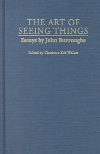 Art of Seeing Things Selected Essays of John Burroughs  2001 9780815628804 Front Cover