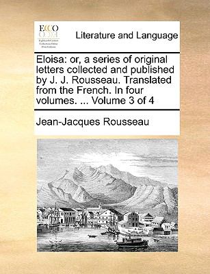 Elois Or, a series of original letters collected and published by J. J. Rousseau. Translated from the French. in four volumes... . Volume 3 Of 4 N/A 9781140884804 Front Cover