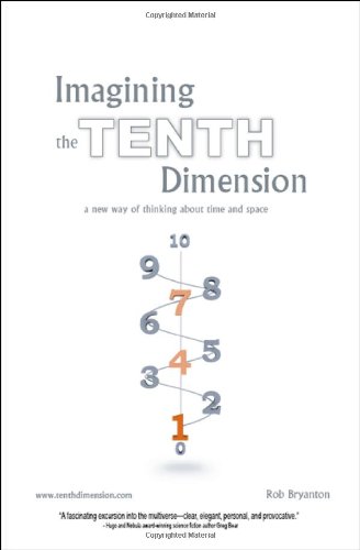Imagining the Tenth Dimension A New Way of Thinking about Time and Space  2007 9781425103804 Front Cover