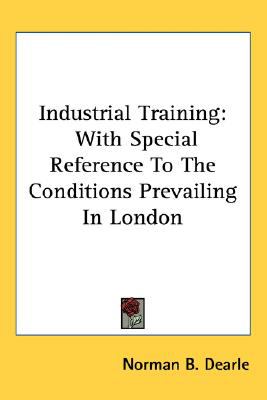 Industrial Training With Special Reference to the Conditions Prevailing in London N/A 9780548561805 Front Cover