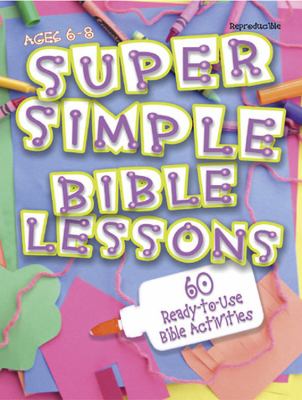 Super Simple Bible Lessons (Ages 6-8) 60 Ready-To-Use Bible Activities for Ages 6-8 N/A 9780687497805 Front Cover