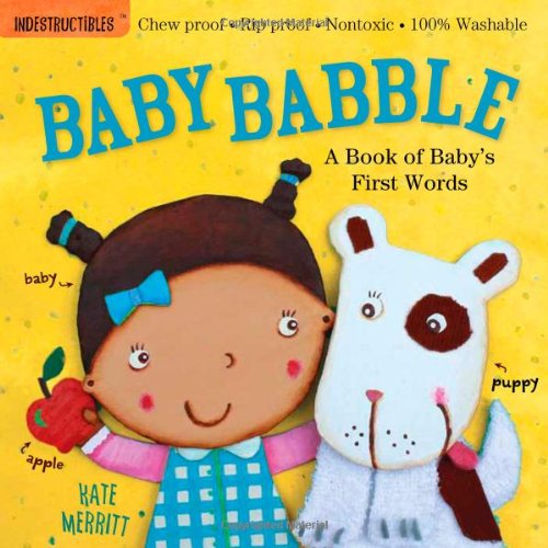 Indestructibles: Baby Babble: a Book of Baby's First Words Chew Proof ï¿½ Rip Proof ï¿½ Nontoxic ï¿½ 100% Washable (Book for Babies, Newborn Books, Safe to Chew) N/A 9780761168805 Front Cover