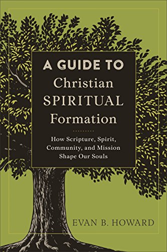 Guide to Christian Spiritual Formation How Scripture, Spirit, Community, and Mission Shape Our Souls  2018 9780801097805 Front Cover