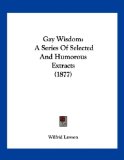 Gay Wisdom A Series of Selected and Humorous Extracts (1877) N/A 9781120285805 Front Cover