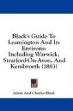 Black's Guide to Leamington and Its Environs : Including Warwick, Stratford-on-Avon, and Kenilworth (1883) N/A 9781436913805 Front Cover
