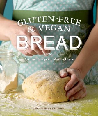 Gluten-Free and Vegan Bread Artisanal Recipes to Make at Home N/A 9781570617805 Front Cover