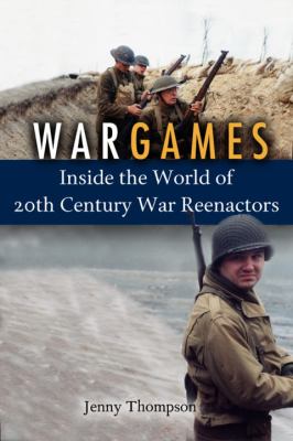 War Games Inside the World of Twentieth-Century War Reenactors N/A 9781588342805 Front Cover