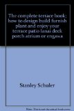 Complete Terrace Book : How to Design, Build, Furnish, Plant and Enjoy Your Terrace, Patio, Lanai, Deck, Porch, Atrium, or Engawa  1975 9780026073806 Front Cover
