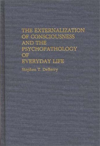 Externalization of Consciousness and the Psychopathology of Everyday Life   1991 9780313272806 Front Cover