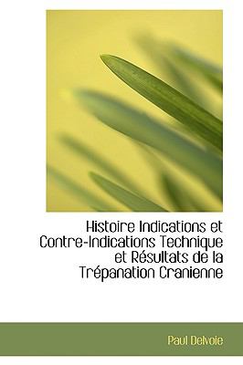 Histoire Indications et Contre-Indications Technique et Rtsultats de la Trtpanation Cranienne N/A 9780559975806 Front Cover