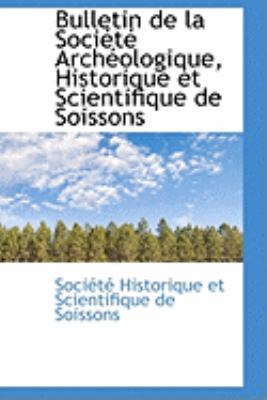 Bulletin De La Societe Archeologique, Historique Et Scientifique De Soissons:   2009 9781103979806 Front Cover