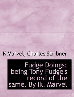 Fudge Doings : Being Tony Fudge's record of the same. by Ik. Marvel N/A 9781140257806 Front Cover