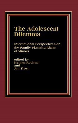 Adolescent Dilemma International Perspectives on the Family Planning Rights of Minors  1986 9780275920807 Front Cover