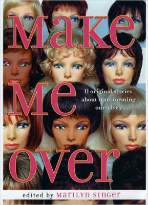 Make Me Over 11 Original Stories about Transforming Ourselves  2005 9780525474807 Front Cover