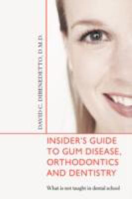 Insider's Guide to Gum Disease, Orthodontics and Dentistry What Is not taught in dental School N/A 9780595716807 Front Cover