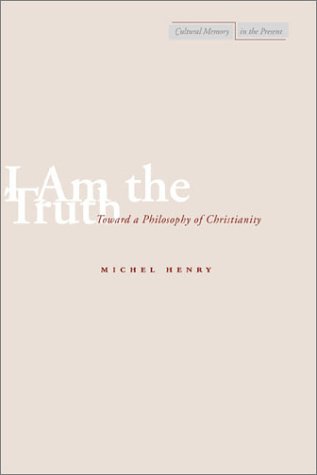I Am the Truth Toward a Philosophy of Christianity  2002 9780804737807 Front Cover