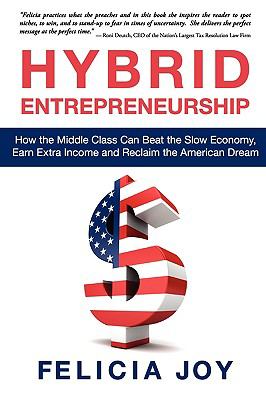Hybrid Entrepreneurship: How the Middle Class Can Beat the Slow Economy, Earn Extra Income and Reclaim the American Dream N/A 9780984477807 Front Cover