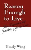 Reason Enough to Live: From Depression and Suicide to Life and Love  2009 9781432735807 Front Cover