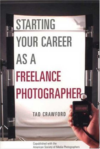Starting Your Career As a Freelance Photographer The Complete Marketing, Business, and Legal Guide  2003 9781581152807 Front Cover
