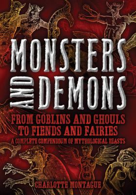 Monsters and Demons From Goblins and Ghouls to Fiends and Fairies a Complete Compendium of Mythological Beasts N/A 9780785828808 Front Cover