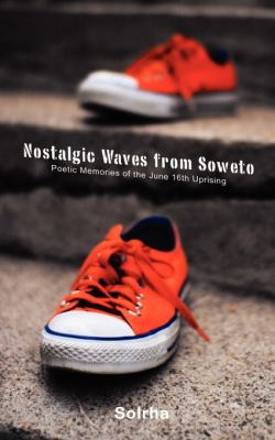 Nostalgic Waves from Soweto Poetic Memories of the June 16th Uprising  2009 9780981439808 Front Cover