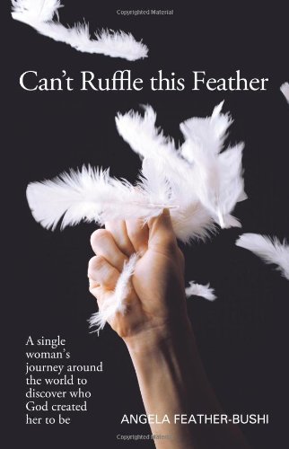 Can't Ruffle This Feather A Single Women's Journey Around the World in Order to Discover Who God Created Her to Be  2011 9781449725808 Front Cover