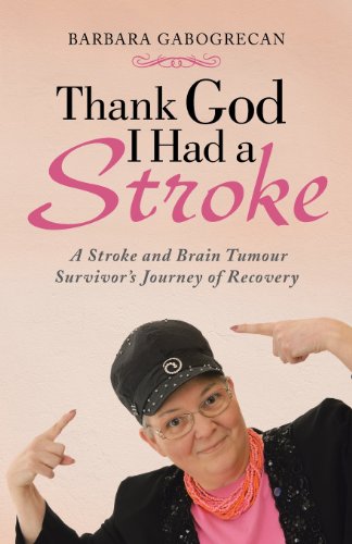 Thank God I Had a Stroke A Stroke and Brain Tumour Survivor's Journey of Recovery  2012 9781452509808 Front Cover