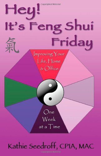 Hey! It's Feng Shui Friday: Improving Your Life, Home & Office One Week at a Time  2012 9781478282808 Front Cover