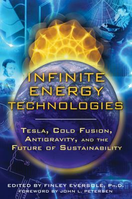 Infinite Energy Technologies Tesla, Cold Fusion, Antigravity, and the Future of Sustainability  2013 9781594773808 Front Cover