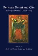 Between Desert and City: The Coptic Orthodox Church Today  2012 9781620320808 Front Cover